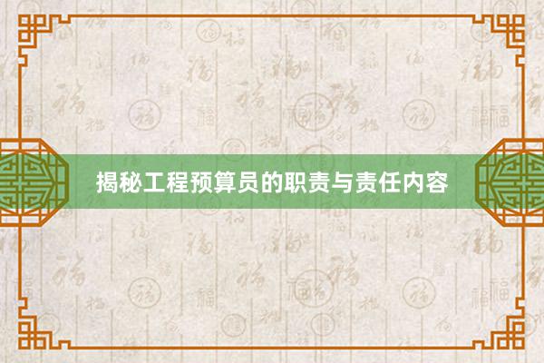 揭秘工程预算员的职责与责任内容